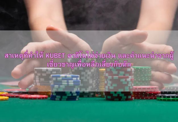 สาเหตุที่ทำให้ KUBET คาสิโนไม่จ่ายเงิน และคำแนะนำจากผู้เชี่ยวชาญเพื่อหลีกเลี่ยงกับดัก