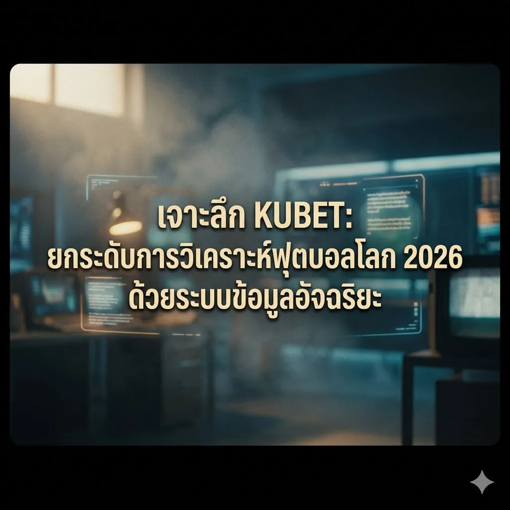 เจาะลึก KUBET: ยกระดับการวิเคราะห์ฟุตบอลโลก 2026 ด้วยระบบข้อมูลอัจฉริยะ